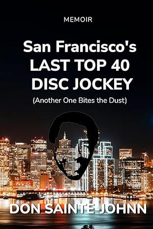 "San Francisco's Last Top 40 Disc Jockey" by Don Sainte-Johnn